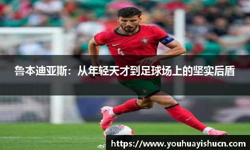 鲁本迪亚斯:从年轻天才到足球场上的坚实后盾